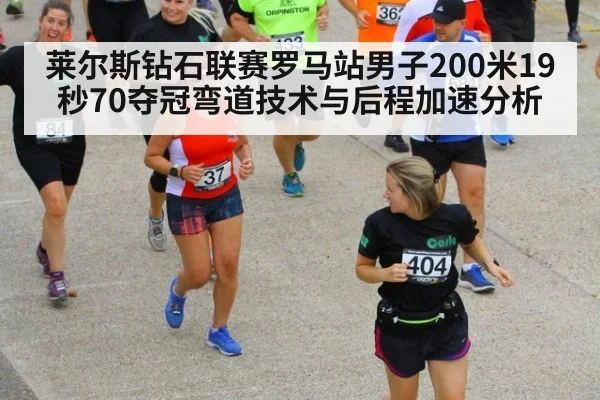 莱尔斯钻石联赛罗马站男子200米19秒70夺冠弯道技术与后程加速分析